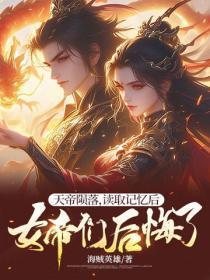 天帝陨落,读取记忆后女帝们后悔了